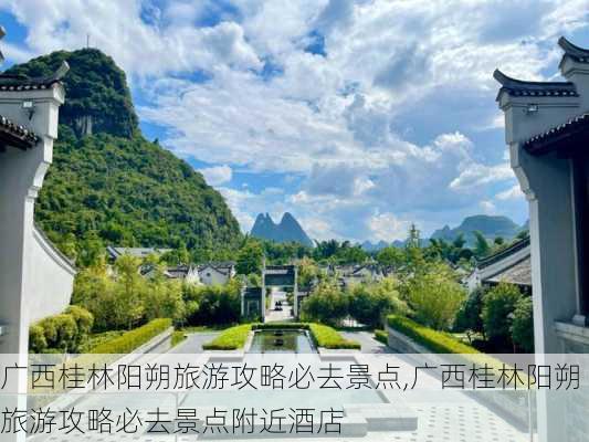 广西桂林阳朔旅游攻略必去景点,广西桂林阳朔旅游攻略必去景点附近酒店-第2张图片-阳光出游网