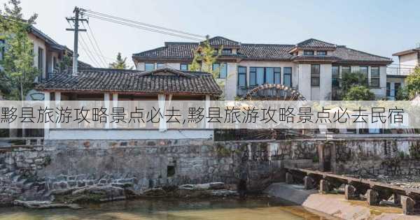 黟县旅游攻略景点必去,黟县旅游攻略景点必去民宿-第3张图片-阳光出游网