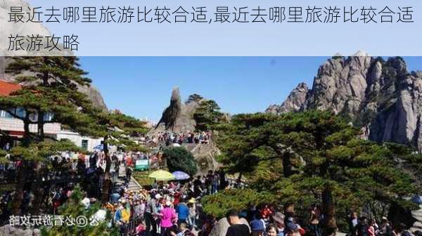 最近去哪里旅游比较合适,最近去哪里旅游比较合适旅游攻略-第3张图片-阳光出游网