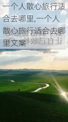 一个人散心旅行适合去哪里,一个人散心旅行适合去哪里文案-第2张图片-阳光出游网