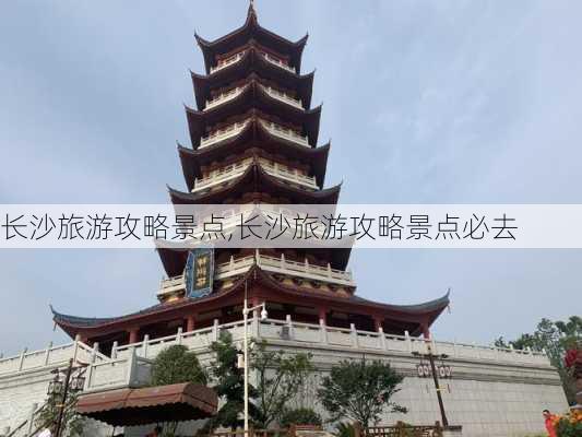 长沙旅游攻略景点,长沙旅游攻略景点必去-第2张图片-阳光出游网