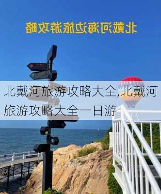 北戴河旅游攻略大全,北戴河旅游攻略大全一日游-第1张图片-阳光出游网