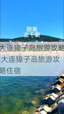 大连獐子岛旅游攻略,大连獐子岛旅游攻略住宿-第2张图片-阳光出游网