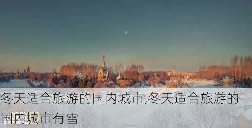 冬天适合旅游的国内城市,冬天适合旅游的国内城市有雪-第3张图片-阳光出游网