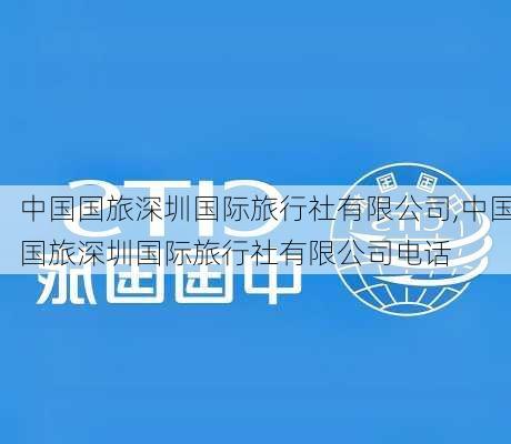 中国国旅深圳国际旅行社有限公司,中国国旅深圳国际旅行社有限公司电话-第1张图片-阳光出游网