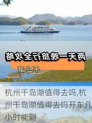 杭州千岛湖值得去吗,杭州千岛湖值得去吗开车几小时能到-第2张图片-阳光出游网