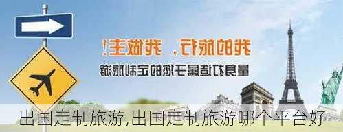 出国定制旅游,出国定制旅游哪个平台好-第1张图片-阳光出游网