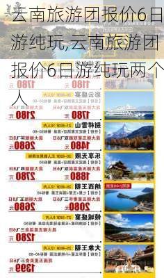 云南旅游团报价6日游纯玩,云南旅游团报价6日游纯玩两个人