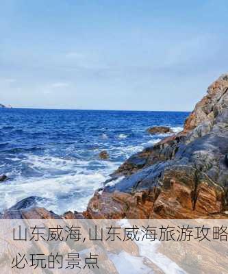 山东威海,山东威海旅游攻略必玩的景点-第1张图片-阳光出游网