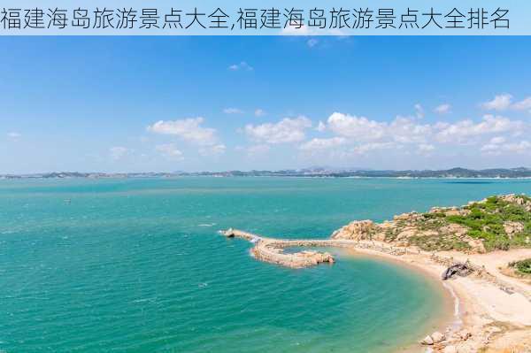 福建海岛旅游景点大全,福建海岛旅游景点大全排名-第2张图片-阳光出游网