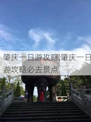 肇庆一日游攻略,肇庆一日游攻略必去景点-第2张图片-阳光出游网