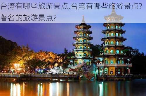 台湾有哪些旅游景点,台湾有哪些旅游景点?著名的旅游景点?-第1张图片-阳光出游网