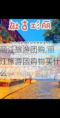 丽江旅游团购,丽江旅游团购物买什么-第1张图片-阳光出游网