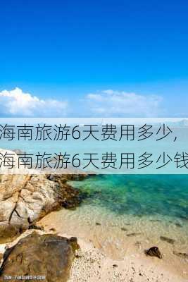 海南旅游6天费用多少,海南旅游6天费用多少钱-第2张图片-阳光出游网