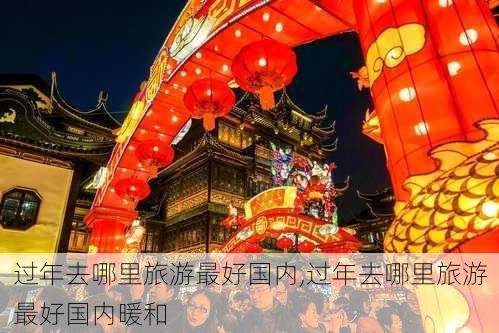 过年去哪里旅游最好国内,过年去哪里旅游最好国内暖和-第2张图片-阳光出游网