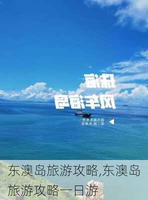 东澳岛旅游攻略,东澳岛旅游攻略一日游