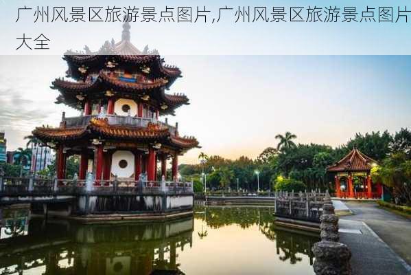 广州风景区旅游景点图片,广州风景区旅游景点图片大全-第1张图片-阳光出游网