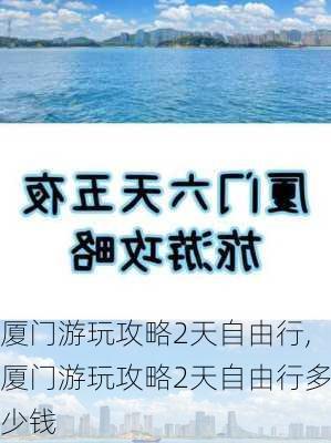 厦门游玩攻略2天自由行,厦门游玩攻略2天自由行多少钱-第3张图片-阳光出游网