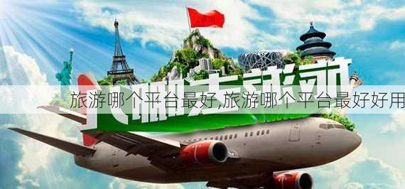 旅游哪个平台最好,旅游哪个平台最好好用-第2张图片-阳光出游网