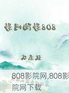 808影院网,808影院网下载-第3张图片-阳光出游网