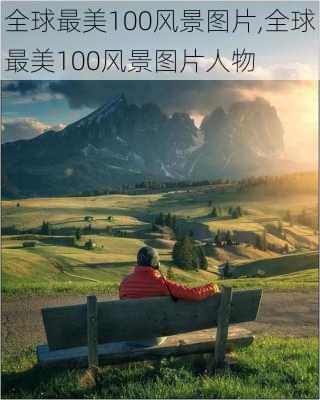 全球最美100风景图片,全球最美100风景图片人物-第3张图片-阳光出游网