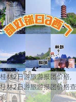 桂林2日游旅游报团价格,桂林2日游旅游报团价格查询-第2张图片-阳光出游网