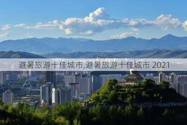 避暑旅游十佳城市,避暑旅游十佳城市 2021-第2张图片-阳光出游网