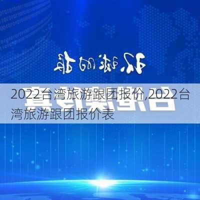 2022台湾旅游跟团报价,2022台湾旅游跟团报价表-第2张图片-阳光出游网