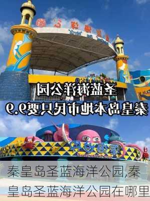 秦皇岛圣蓝海洋公园,秦皇岛圣蓝海洋公园在哪里-第2张图片-阳光出游网