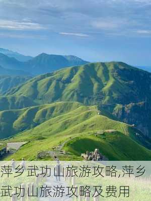 萍乡武功山旅游攻略,萍乡武功山旅游攻略及费用-第1张图片-阳光出游网