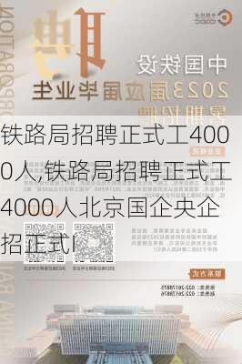 铁路局招聘正式工4000人,铁路局招聘正式工4000人北京国企央企招正式I-第2张图片-阳光出游网