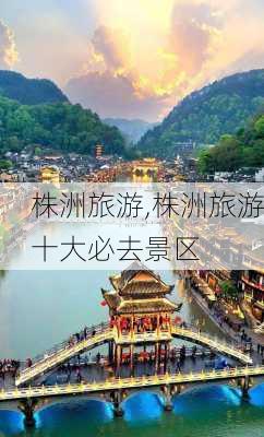 株洲旅游,株洲旅游十大必去景区-第1张图片-阳光出游网