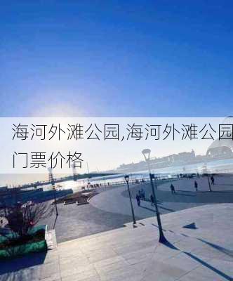 海河外滩公园,海河外滩公园门票价格-第3张图片-阳光出游网