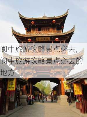 阆中旅游攻略景点必去,阆中旅游攻略景点必去的地方-第1张图片-阳光出游网