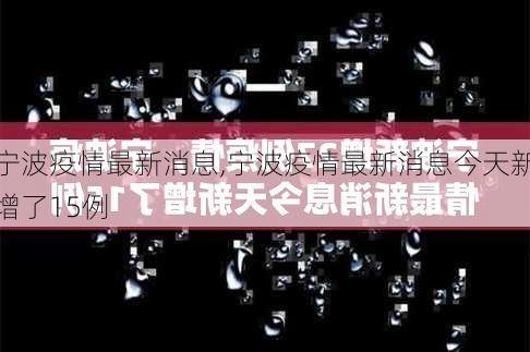 宁波疫情最新消息,宁波疫情最新消息今天新增了15例-第1张图片-阳光出游网