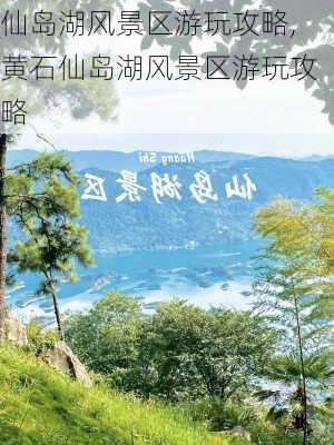 仙岛湖风景区游玩攻略,黄石仙岛湖风景区游玩攻略-第3张图片-阳光出游网