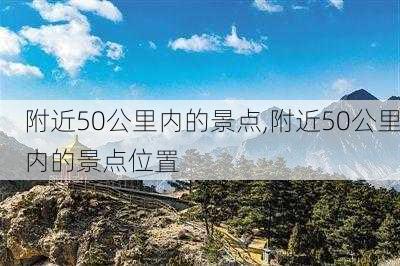 附近50公里内的景点,附近50公里内的景点位置-第3张图片-阳光出游网