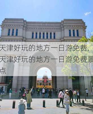 天津好玩的地方一日游免费,天津好玩的地方一日游免费景点-第3张图片-阳光出游网