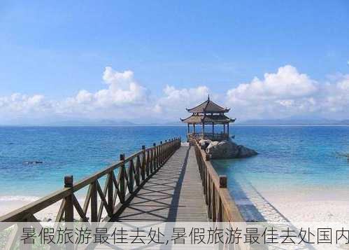 暑假旅游最佳去处,暑假旅游最佳去处国内-第3张图片-阳光出游网