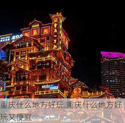 重庆什么地方好玩,重庆什么地方好玩又便宜-第1张图片-阳光出游网