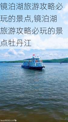 镜泊湖旅游攻略必玩的景点,镜泊湖旅游攻略必玩的景点牡丹江