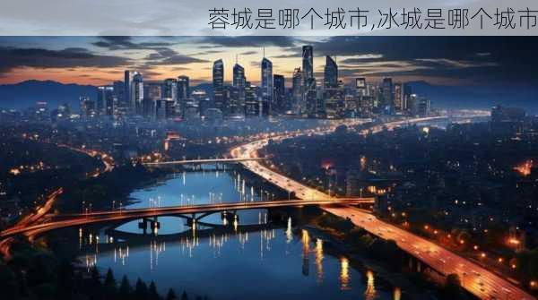 蓉城是哪个城市,冰城是哪个城市-第1张图片-阳光出游网