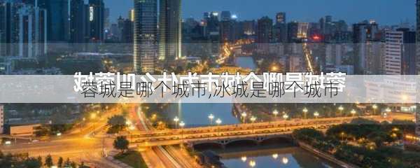 蓉城是哪个城市,冰城是哪个城市-第2张图片-阳光出游网