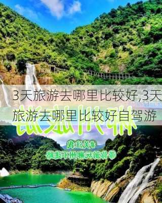 3天旅游去哪里比较好,3天旅游去哪里比较好自驾游-第1张图片-阳光出游网