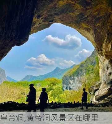 皇帝洞,黄帝洞风景区在哪里