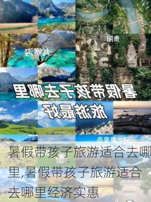 暑假带孩子旅游适合去哪里,暑假带孩子旅游适合去哪里经济实惠-第3张图片-阳光出游网